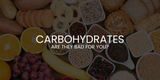 Are Carbohydrates Bad For You?