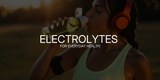 Why Electrolytes Are Essential for Everyday Health — Not Just Athletes