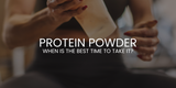 When Should You Take Protein Powder? The Best Times for Maximum Muscle Growth and Recovery
